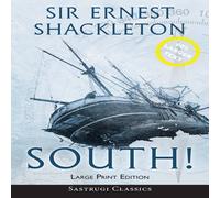 Ernest Shackleton South (Annotated) LARGE PRINT: The Story of Shackleton's Last Ernest Shackleton Multicolor