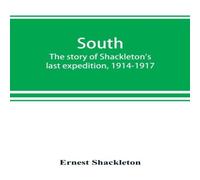 Ernest Shackleton South : the story of Shackleton's last expedition, 1914-1917 Ernest Shackleton Multicolor