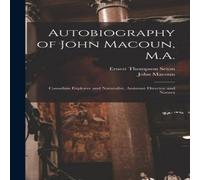 Ernest Thompson Seton Autobiography of John Macoun, M.A.: Canadian Explorer and Ernest Thompson Seton Multicolor