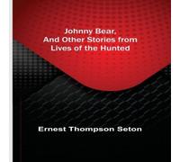 Ernest Thompson Seton Johnny Bear, & Other Stories from Lives of the Hunted Paperback Book Ernest Thompson Seton Multicolor