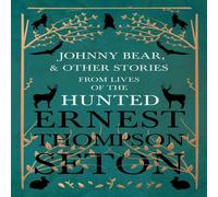 Ernest Thompson Seton Johnny Bear, & Other Stories from Lives of the Hunted Paperback Book Ernest Thompson Seton Multicolor