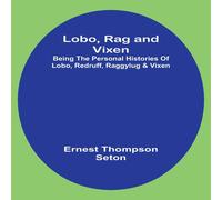 Ernest Thompson Seton Lobo, Rag & Vixen;Being The Personal Histories Of Lobo, Redruff Ernest Thompson Seton Multicolor