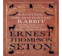 Ernest Thompson Seton Raggylug, The Cottontail Rabbit & Other Animal Stories with Ernest Thompson Seton Multicolor