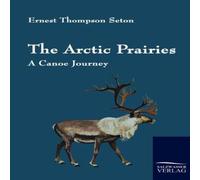 Ernest Thompson Seton The Arctic Prairies Paperback Book Ernest Thompson Seton Multicolor