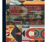 Ernest Thompson Seton The Birch-bark Roll of the Woodcraft Indians, Containing Their Ernest Thompson Seton Multicolor