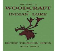 Ernest Thompson Seton The Book Of Woodcraft & Indian Lore (Legacy Edition): A Classic Ernest Thompson Seton Multicolor