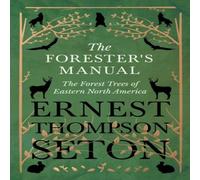 Ernest Thompson Seton The Forester's Manual - The Forest Trees of Eastern North America Ernest Thompson Seton Multicolor
