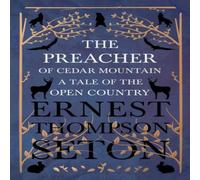 Ernest Thompson Seton The Preacher of Cedar Mountain: A Tale of the Open Country Ernest Thompson Seton Multicolor