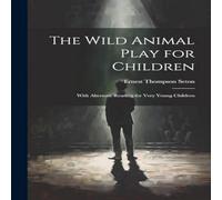 Ernest Thompson Seton The Wild Animal Play for Children: With Alternate Reading for Very Ernest Thompson Seton Multicolor