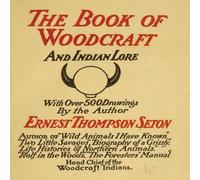Ernest Thompson Seton Woodcraft & Indian Lore: A Classic Guide from a Founding Father Ernest Thompson Seton Multicolor