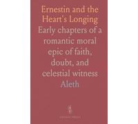 Ernestin and the Heart's Longing: Early chapters of a romantic moral epic of faith, doubt, and celestial witness