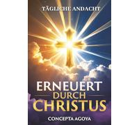 ERNEUERT DURCH CHRISTUS: In IHM neu geschaffen - Eine tägliche Andacht für geistliches Wachstum