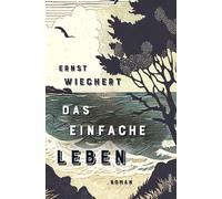 Ernst Wiechert Das einfache Leben. Roman: Ein wichtiges, wieder entde (Hardback)