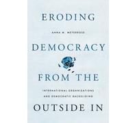 Eroding Democracy from the Outside In : International Organizations and Democratic Backsliding