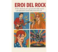 Eroi del Rock: Il libro illustrato per i giovani fan della musica e gli esploratori curiosi della storia del rock