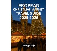EROPEAN CHRISTMAS MARKET TRAVEL GUIDE 2005-2006: “A Magical Journey Through Europe’s Festive Traditions, Culinary Delights, and Winter Wonders”