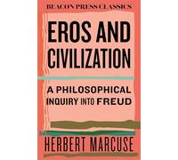 Eros and Civilization: A Philosophical Inquiry into Freud (Beacon Classics)