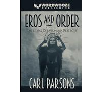 Eros and Order: Love That Creates and Destroys