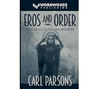 Eros and Order: Love That Creates and Destroys