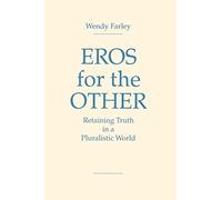 Eros for the Other: Retaining Truth in a Pluralistic World: Retaining Truth in a Pluralistic World