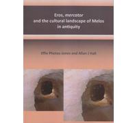 Eros, mercator and the cultural landscape of Melos in antiquity : The archaeology of the minerals industry of Melos