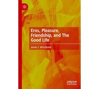 Eros, Pleasure, Friendship, and The Good Life