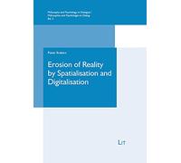 Erosion of Reality by Spatialisation and Digitalisation: A Phenomenological Inquiry (Philosophy and Psychology in Dialogue / Philosophie Und Psychologie Im Dialog)