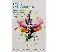 Erotic Cartographies: Decolonization and the Queer Caribbean Imagination (Critical Caribbean Studies)