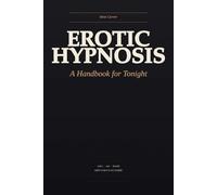 Erotic Hypnosis: A Handbook for Tonight - Eight Scripts, the Actual Words, and the Mistakes She Made So You Don't Have To