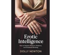 Erotic intelligence: How To Deepen Pleasure, Presence, And Emotional Bonding