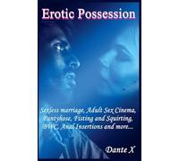 Erotic Possession: Sexless marriage, Adult Sex Cinema, Pantyhose, Fisting and Squirting, BWC, Anal Insertions and more...