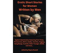 Erotic Short Stories For Women Written by Men: Explicit Adult Erotica Featuring First Times, Threesomes, MILFs, Daddy, Anal Sex, Pegging, Gang Bangs, Cuckold, Older-Younger, BDSM, and more...