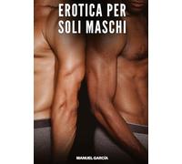 Erotica per soli Maschi: Racconti Erotici Gay di Sesso Esplicito per Uomini Adulti