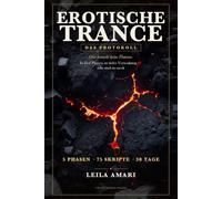 Erotische Trance: Das Protokoll: Das Glut-Protokoll - in 5 Phasen zu tiefer Versenkung und geführter Lust, solo und zu zweit. 75 Skripte + das 30-Tage-Programm