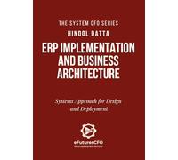 ERP Implementation and Business Architecture: Systems Approach for Design and Deployment (The System CFO Series)