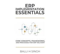 ERP IMPLEMENTATION ESSENTIALS: CORE CONCEPTS, FRAMEWORKS, AND PROCESSES FOR ERP DELIVERY