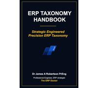 ERP Taxonomy Handbook: What if the real reason your ERP, data warehouse or BI platform underperforms was never the software -- but the data structure underneath it? (The ERP Engineering Method)
