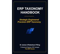 ERP Taxonomy Handbook: What if the real reason your ERP, data warehouse or BI platform underperforms was never the software -- but the data structure underneath it? (The ERP Engineering Method)