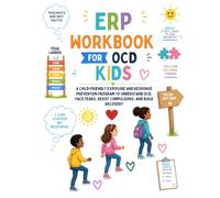 ERP Workbook for OCD Kids: A Child-Friendly Exposure and Response Prevention Program to Understand OCD, Face Fears, Resist Compulsions, and Build Recovery