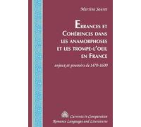 Errances et Cohérences dans les anamorphoses et les trompe-l'oeil en France: enjeux et pouvoirs de 1470-1600: 258 (Currents in Comparative Romance Languages and Literatures)