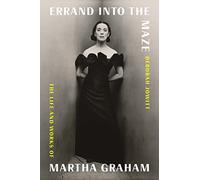 Errand Into the Maze: The Life and Works of Martha Graham – Farrar, Straus and Giroux