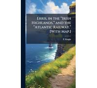 Erris, in the “Irish Highlands,” and the “Atlantic Railway.” [With Map.]