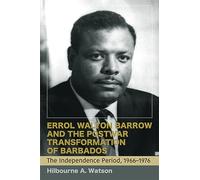Errol Walton Barrow and the Postwar Transformation of Barbados, Volume II: The Independence Period, 1966-1974