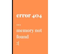error 404: memory not found: a fun notebook for your beloved friends and family