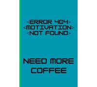 Error 404 Motivation Not Found Need More Coffee: Funny Gift Notebook , journal , IT Geeks . Friends, Family, work colleges.