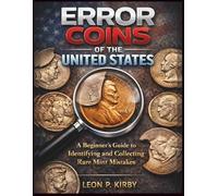 Error Coins of the United States: A Beginner’s Guide to Identifying and Collecting Rare Mint Mistakes