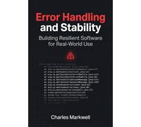 Error Handling and Stability: Building Resilient Software for Real-World Use: 2 (From Writing Native Code to Building Scalable and Maintainable Systems)