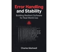 Error Handling and Stability: Building Resilient Software for Real-World Use (From Writing Native Code to Building Scalable and Maintainable Systems)