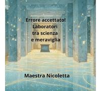 Errore accettato! Laboratori tra scienza e meraviglia