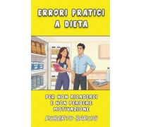 Errori pratici a dieta: Per non ricaderci e non perdere motivazione (Metodo Baroni - Guide Pratiche per la Dieta)